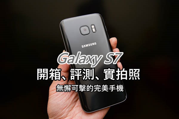 挑戰手機之巔 Samsung Galaxy S7 開箱 評測 實拍照 雲爸的私處